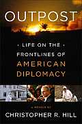 Outpost Life on the Frontlines of American Diplomacy A Memoir