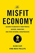 Misfit Economy Lessons in Creativity from Pirates Hackers Gangsters & Other Tales of Informal Ingenuity