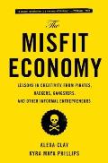 Misfit Economy Lessons in Creativity from Pirates Hackers Gangsters & Other Informal Entrepreneurs