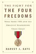 Fight for the Four Freedoms What Made FDR & the Greatest Generation Truly Great