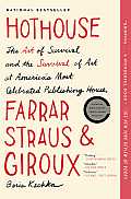Hothouse The Art of Survival & the Survival of Art at Americas Most Celebrated Publishing House Farrar Straus & Giroux