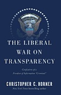 Liberal War on Transparency Confessions of a Freedom of Information Criminal