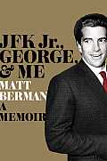 John George & Me My Unlikely Friendship with JFK Jr at Americas Hottest Magazine
