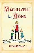 Machiavelli for Moms: Maxims on the Effective Governance of Children*