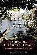 California, the First 100 Years: Padre Serra to Statehood & the Golden Spike