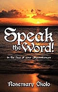 Speak the Word!: In the Face of Your Circumstances