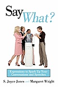 Say What?: Expressions to Spark Up Your Conversations and Speeches