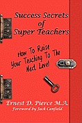 Success Secrets of Super Teachers: How to Take Your Teaching