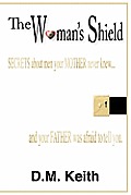 The Woman's Shield: (secrets about Men Your Mother Never Knew ...and Your Father Was Afraid to Tell You.)