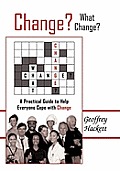 Change? What Change?: A Practical Guide to Help Everyone Cope with Change