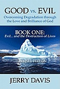 Good vs. Evil . . . Overcoming Degradation Through the Love and Brilliance of God Book One: Evil . . . and the Destruction of Lives