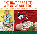 Holiday Crafting & Baking with Kids Gifts Sweets & Treats for the Whole Family