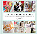 Vintage Wedding Style More Than 25 Simple Projects & Endless Inspiration for Designing Your Big Day