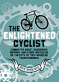 Enlightened Cyclist Commuter Angst Dangerous Drivers & Other Obstacles on the Path to Two Wheeled Trancendence