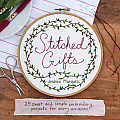 Stitched Gifts 25 Simple & Sweet Embroidery Projects for Every Occasion