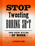 Stop Tweeting Boring Sht The New Rules of Work