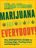 Marijuana for Everybody The Official High Times Guide to Getting High Feeling Good & Having Fun