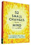 52 Small Changes for the Mind Improve Memory Minimize Stress Increase Productivity Boost Happiness