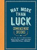 Way More than Luck Commencement Speeches on Living with Bravery Empathy & Other Existential Skills