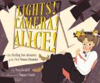 Lights Camera Alice The Thrilling True Adventures of the First Woman Filmmaker