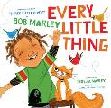 Every Little Thing Based on the Song Three Little Birds by Bob Marley