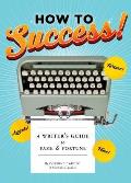 How to Success A Writers Guide to Fame & Fortune