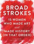 Broad Strokes 15 Women Who Made Art & Made History in That Order
