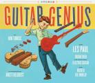 Guitar Genius How Les Paul Engineered the Solid Body Electric Guitar & Rocked the World