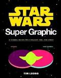 Super Graphic: A Visual Guide to a Galaxy Far, Far Away: Star Wars