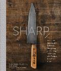 Sharp The Definitive Guide to Knives Knife Care & Cutting Techniques with Recipes from Great Chefs