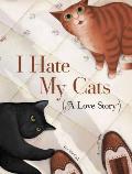 I Hate My Cats A Love Story