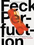 Feck Perfuction Dangerous Ideas on the Business of Life