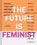 Future is Feminist Radical Funny & Inspiring Writing by Women