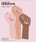 Art of Feminism Images That Shaped the Fight for Equality 1857 2017