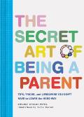 Secret Art of Being a Parent Tips tricks & lifesavers you dont have to learn the hard way