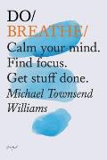 Do Breathe Calm your mind Find focus Get stuff done