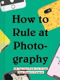 How to Rule at Photography 50 Tips & Tricks for Using Your Phones Camera Smartphone Photography Book Simple Beginner Digital Photo Guide