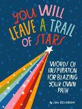 You Will Leave a Trail of Stars Words of Inspiration for Blazing Your Own Path