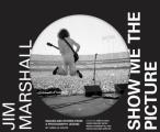 Jim Marshall Show Me the Picture Images & Stories from a Photography Legend