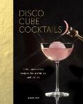 Disco Cube Cocktails 100+ Innovative Recipes for Artful Ice & Drinks Fancy Ice Cube & Cocktail Recipe Book Bartending & Mixology Bo