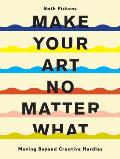 Make Your Art No Matter What Moving Beyond Creative Hurdles