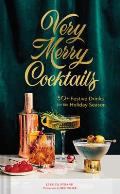 Very Merry Cocktails 50+ Festive Drinks for the Holiday Season