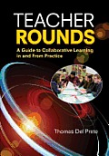 Teacher Rounds: A Guide to Collaborative Learning in and From Practice