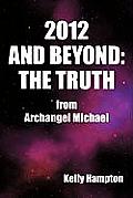 2012 and Beyond: The Truth: From Archangel Michael