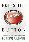 Press the Fix Me Button: Improve Your Life Through Perception Modification