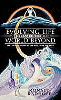 Evolving Life and Transition to the World Beyond: The Fantastic Journey of the Body, Mind and Spirit