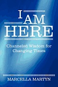 I Am Here Channeled Wisdom for Changing Times