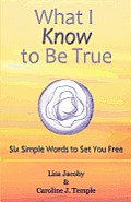 What I Know to Be True: Six Simple Words to Set You Free