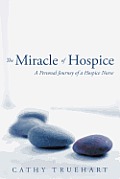 The Miracle of Hospice: A Personal Journey of a Hospice Nurse