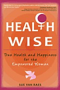 Health Wise: True Health and Happiness for the Empowered Woman